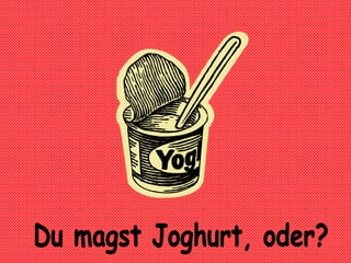 Du magst Joghurt, oder?