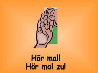 Hör mal! Hör mal zu!
