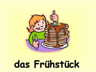 das Frühstück