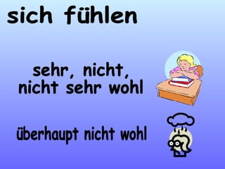 sich fühlen sehr, nicht,  nicht sehr wohl überhaupt nicht wohl 