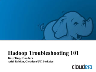 Hadoop Troubleshooting 101
Kate Ting, Cloudera
Ariel Rabkin, Cloudera/UC Berkeley
 