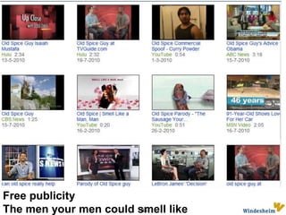 Rebrandingexample: Old spicecampaignAdvertising agency Wieden+Kennedy created a monster with their recent campaign of ‘Old Spice Man’ commercials, featuring the irresistible appeal of former NFL wide receiver Isaiah Mustafa.  These commercials may have made their debut on television, but they really reached the apex of their popularity on the internet, thanks to their viral spread across social networks and content aggregators such as Digg, Reddit, Twitter and Facebook.Aware that internet word-of-mouth was their best distribution engine, and wishing to build off the momentum of the already popular ads, Wieden+Kennedy recently went hyper-personal by filming a series of responses to individual internet commenters, on YouTube, Twitter,Facebook and Reddit, again featuring Mustafa as the ‘Old Spice Man’.26