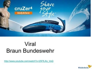 ViralBraunBundeswehr<br />http://www.youtube.com/watch?v=25FfLXo_VoQ<br />