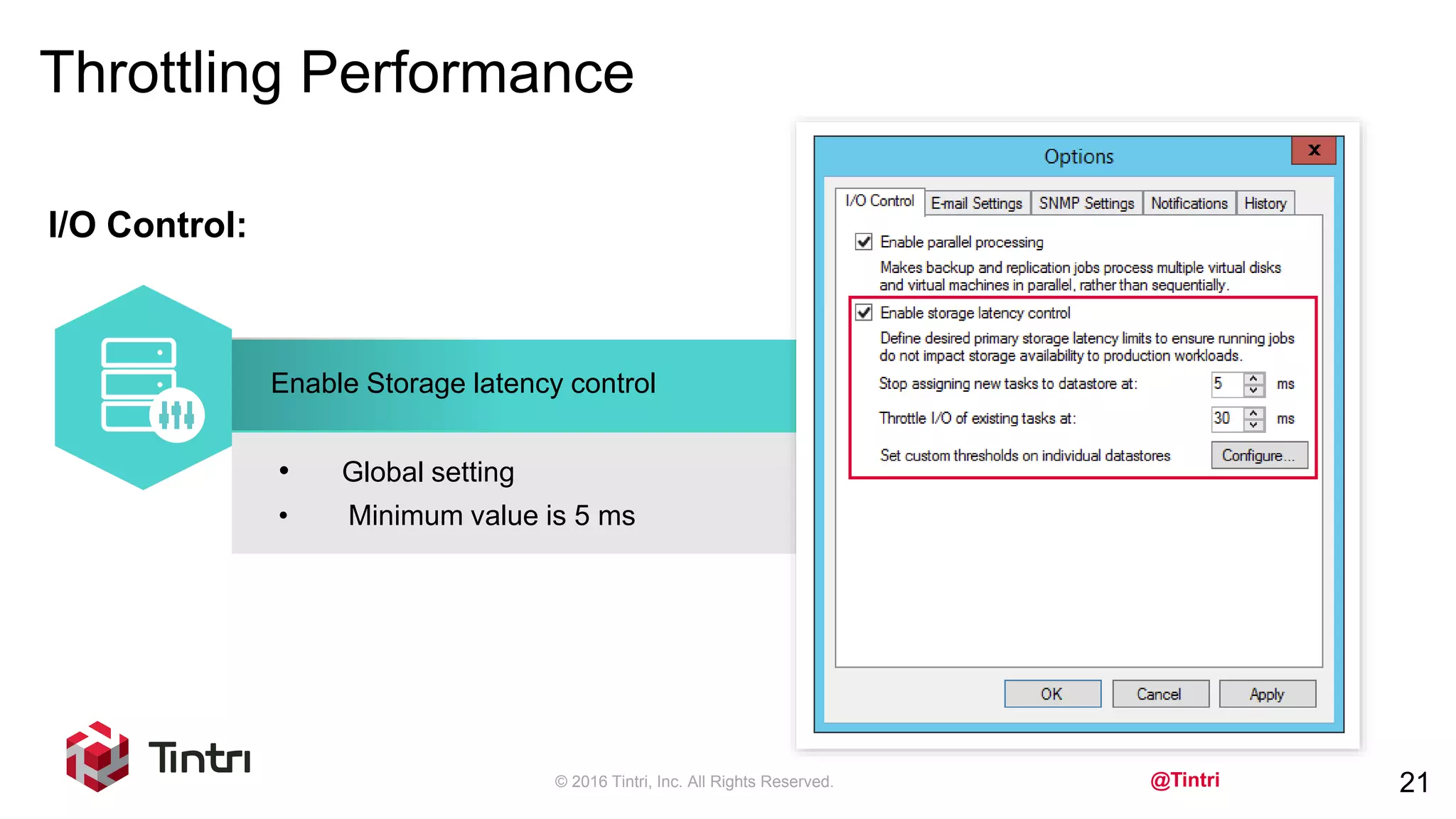 @Tintri
Throttling Performance
© 2016 Tintri, Inc. All Rights Reserved. 21
• Global setting
• Minimum value is 5 ms
I/O Control:
Enable Storage latency control
 