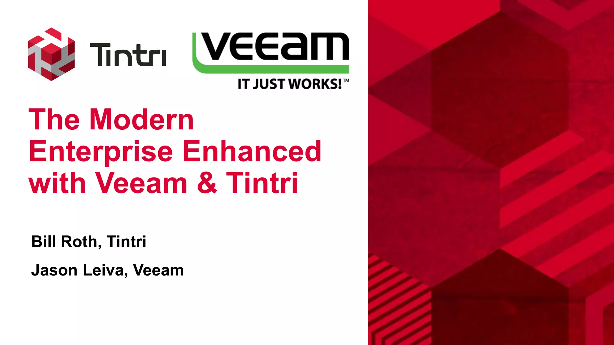 The Modern
Enterprise Enhanced
with Veeam & Tintri
Bill Roth, Tintri
Jason Leiva, Veeam
 
