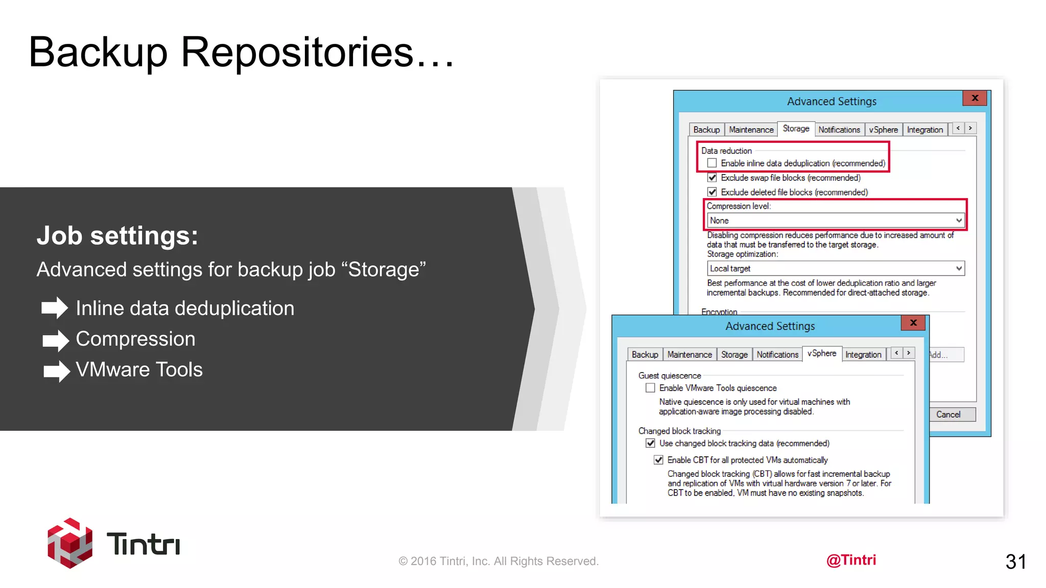 @Tintri
Backup Repositories…
© 2016 Tintri, Inc. All Rights Reserved. 31
Job settings:
Advanced settings for backup job “Storage”
Inline data deduplication
Compression
VMware Tools
 