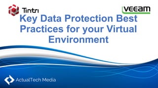 Key Data Protection Best
Practices for your Virtual
Environment
 