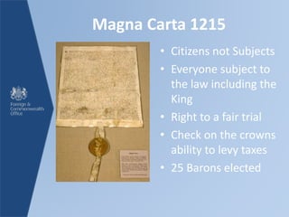 Magna Carta 1215
• Citizens not Subjects
• Everyone subject to
the law including the
King
• Right to a fair trial
• Check on the crowns
ability to levy taxes
• 25 Barons elected
 