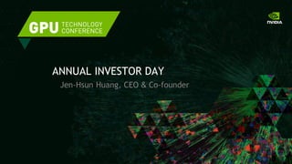 Jen-Hsun Huang, CEO & Co-founder
ANNUAL INVESTOR DAY
 