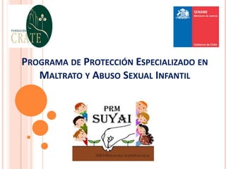 PROGRAMA DE PROTECCIÓN ESPECIALIZADO EN
MALTRATO Y ABUSO SEXUAL INFANTIL
 