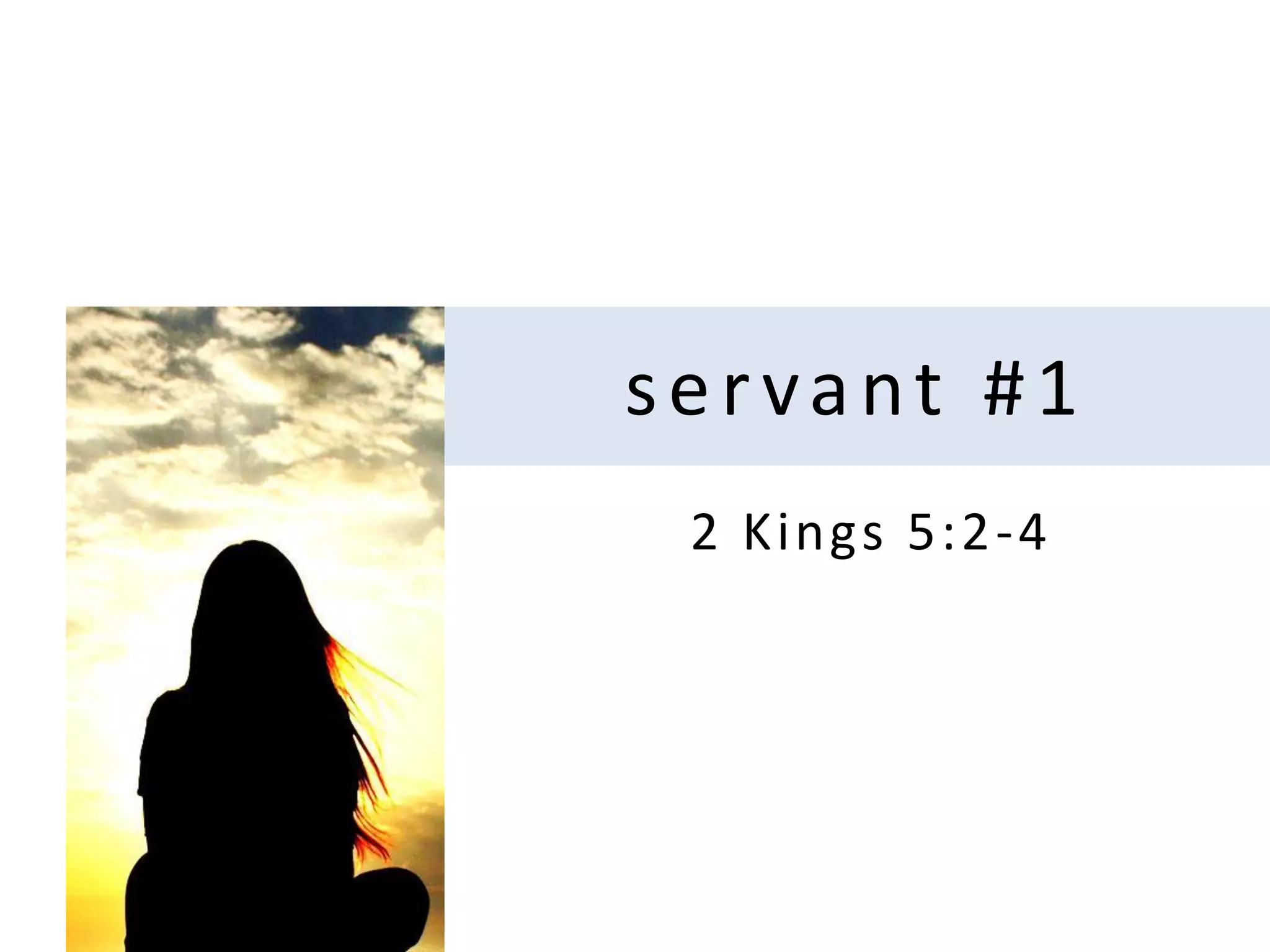servant #1
2 Kings 5:2 -4

 