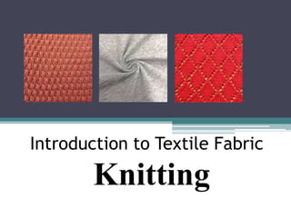 Introduction to Textile Fabric
Knitting
 