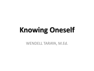 Knowing Oneself
WENDELL TARAYA, M.Ed.
 