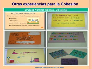 Otras experiencias para la Cohesión
El Grupo Nominal (Normas / Disciplina)

Aprendizaje Cooperativo en el IES Pino Manso

 