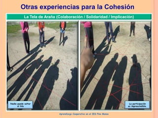 Otras experiencias para la Cohesión
La Tela de Araña (Colaboración / Solidaridad / Implicación)

Nadie puede soltar
el hilo

La participación
es imprescindible.
Aprendizaje Cooperativo en el IES Pino Manso

 