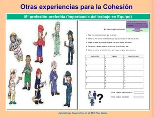 Otras experiencias para la Cohesión
Mi profesión preferida (Importancia del trabajo en Equipo)

Aprendizaje Cooperativo en el IES Pino Manso

 