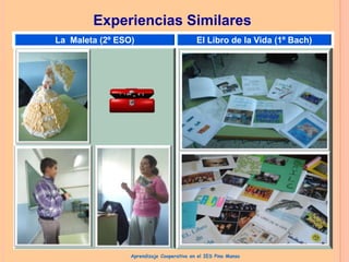 Experiencias Similares
La Maleta (2º ESO)

El Libro de la Vida (1º Bach)

Aprendizaje Cooperativo en el IES Pino Manso

 