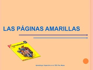 LAS PÁGINAS AMARILLAS

Aprendizaje Cooperativo en el IES Pino Manso

 
