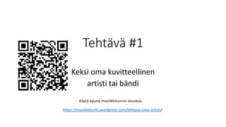 Tehtävä #1
Keksi oma kuvitteellinen
artisti tai bändi
https://musiikkitunti.wordpress.com/tehtava-oma-artisti/
Käytä apuna musiikkitunnin sivustoa
 