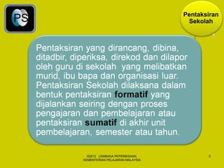 Pentaksiran
PS                                     Sekolah




       ©2012 LEMBAGA PEPERIKSAAN,            5
     KEMENTERIAN PELAJARAN MALAYSIA
 