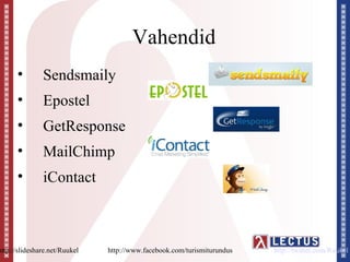 Vahendid
      •        Sendsmaily
      •        Epostel
      •        GetResponse
      •        MailChimp
      •        iContact



http://slideshare.net/Ruukel   http://www.facebook.com/turismiturundus   http://twitter.com/Ruukel
 