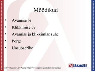 Mõõdikud
•       Avamise %
•       Klikkimise %
•       Avamise ja klikkimise suhe
•       Põrge
•       Unsubscribe



http://slideshare.net/Ruukel http://www.facebook.com/turismiturundus   http://twitter.com/Ruukel
 