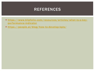  https://www.klipfolio.com/resources/articles/what-is-a-key-
performance-indicator
 https://people.ai/blog/how-to-develop-kpis/
REFERENCES
 