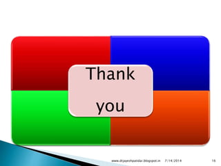 Thank
you
7/14/2014www.drjayeshpatidar.blogspot.in 16
 
