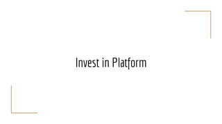 Invest in Platform
 