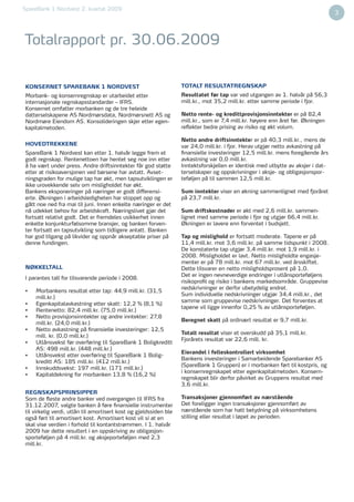 SpareBank 1 Nordvest 2. kvartal 2009
1                                                                                                                                     3




    Totalrapport pr. 30.06.2009


    KONSERNET SPAREBANK 1 NORDVEST                                     TOTALT RESULTATREGNSKAP
    Morbank- og konsernregnskap er utarbeidet etter                    Resultatet før tap var ved utgangen av 1. halvår på 56,3
    internasjonale regnskapsstandarder – IFRS.                         mill.kr., mot 35,2 mill.kr. etter samme periode i fjor.
    Konsernet omfatter morbanken og de tre heleide
    datterselskapene AS Nordmørsdata, Nordmørsnett AS og               Netto rente- og kredittprovisjonsinntekter er på 82,4
    Nordmøre Eiendom AS. Konsolideringen skjer etter egen-             mill.kr., som er 7,4 mill.kr. høyere enn året før. Økningen
    kapitalmetoden.                                                    reﬂekter bedre prising av risiko og økt volum.

                                                                       Netto andre driftsinntekter er på 40,3 mill.kr., mens de
    HOVEDTREKKENE                                                      var 24,0 mill.kr. i fjor. Herav utgjør netto avkastning på
    SpareBank 1 Nordvest kan etter 1. halvår legge frem et             ﬁnansielle investeringer 12,5 mill.kr. mens foregående års
    godt regnskap. Rentenettoen har hentet seg noe inn etter           avkastning var 0,0 mill.kr.
    å ha vært under press. Andre driftsinntekter får god støtte        Inntektsforskjellen er identisk med utbytte av aksjer i dat-
    etter at risikoaversjonen ved børsene har avtatt. Avset-           terselskaper og oppskrivninger i aksje- og obligasjonspor-
    ningsgraden for mulige tap har økt, men tapsutviklingen er         teføljen på til sammen 12,5 mill.kr.
    ikke urovekkende selv om misligholdet har økt.
    Bankens eksponeringer på næringer er godt differensi-              Sum inntekter viser en økning sammenlignet med fjoråret
    erte. Økningen i arbeidsledigheten har stoppet opp og              på 23,7 mill.kr.
    gått noe ned fra mai til juni. Innen enkelte næringer er det
    nå udekket behov for arbeidskraft. Næringslivet gjør det           Sum driftskostnader er økt med 2,6 mill.kr. sammen-
    fortsatt relativt godt. Det er fremdeles usikkerhet innen          lignet med samme periode i fjor og utgjør 66,4 mill.kr.
    enkelte konjunkturfølsomme bransjer, og banken forven-             Økningen er lavere enn forventet i budsjett.
    ter fortsatt en tapsutvikling som tidligere antatt. Banken
    har god tilgang på likvider og oppnår akseptable priser på         Tap og mislighold er fortsatt moderate. Tapene er på
    denne fundingen.                                                   11,4 mill.kr. mot 3,6 mill.kr. på samme tidspunkt i 2008.
                                                                       De konstaterte tap utgjør 3,4 mill.kr. mot 1,9 mill.kr. i
                                                                       2008. Misligholdet er lavt. Netto misligholdte engasje-
                                                                       menter er på 78 mill.kr. mot 67 mill.kr. ved årsskiftet.
    NØKKELTALL                                                         Dette tilsvarer en netto misligholdsprosent på 1,0.
                                                                       Det er ingen nevneverdige endringer i utlånsporteføljens
    I parantes tall for tilsvarende periode i 2008.
                                                                       risikoproﬁl og risiko i bankens markedsområde. Gruppevise
                                                                       nedskrivninger er derfor ubetydelig endret.
    •   Morbankens resultat etter tap: 44,9 mill.kr. (31,5
                                                                       Sum individuelle nedskrivninger utgjør 34,4 mill.kr., det
        mill.kr.)
                                                                       samme som gruppevise nedskrivninger. Det forventes at
    •   Egenkapitalavkastning etter skatt: 12,2 % (8,1 %)
                                                                       tapene vil ligge innenfor 0,25 % av utlånsporteføljen.
    •   Rentenetto: 82,4 mill.kr. (75,0 mill.kr.)
    •   Netto provisjonsinntekter og andre inntekter: 27,8
                                                                       Beregnet skatt på ordinært resultat er 9,7 mill.kr.
        mill.kr. (24,0 mill.kr.)
    •   Netto avkastning på ﬁnansielle investeringer: 12,5
                                                                       Totalt resultat viser et overskudd på 35,1 mill.kr.
        mill. kr. (0,0 mill.kr.)
                                                                       Fjorårets resultat var 22,6 mill. kr.
    •   Utlånsvekst før overføring til SpareBank 1 Boligkreditt
        AS: 498 mill.kr. (448 mill.kr.)
                                                                       Eierandel i felleskontrollert virksomhet
    •   Utlånsvekst etter overføring til SpareBank 1 Bolig-
                                                                       Bankens investeringer i Samarbeidende Sparebanker AS
        kreditt AS: 185 mill.kr. (412 mill.kr.)
                                                                       (SpareBank 1 Gruppen) er i morbanken ført til kostpris, og
    •   Innskuddsvekst: 197 mill.kr. (171 mill.kr.)
                                                                       i konsernregnskapet etter egenkapitalmetoden. Konsern-
    •   Kapitaldekning for morbanken 13,8 % (16,2 %)
                                                                       regnskapet blir derfor påvirket av Gruppens resultat med
                                                                       3,6 mill.kr.
    REGNSKAPSPRINSIPPER
    Som de ﬂeste andre banker ved overgangen til IFRS fra              Transaksjoner gjennomført av nærstående
    31.12.2007, valgte banken å føre ﬁnansielle instrumenter           Det foreligger ingen transaksjoner gjennomført av
    til virkelig verdi, utlån til amortisert kost og gjeldssiden ble   nærstående som har hatt betydning på virksomhetens
    også ført til amortisert kost. Amortisert kost vil si at en        stilling eller resultat i løpet av perioden.
    skal vise verdien i forhold til kontantstrømmen. I 1. halvår
    2009 har dette resultert i en oppskriving av obligasjon-
    sporteføljen på 4 mill.kr. og aksjeporteføljen med 2,3
    mill.kr.
 