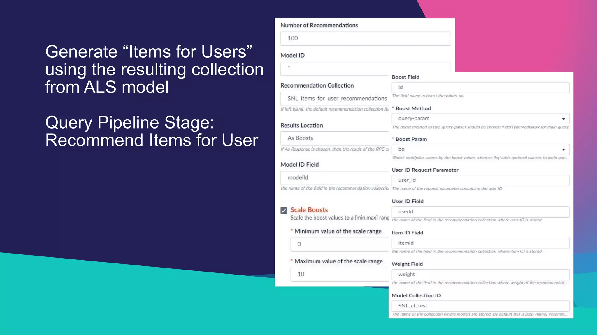 Generate “Items for Users”
using the resulting collection
from ALS model
Query Pipeline Stage:
Recommend Items for User
 