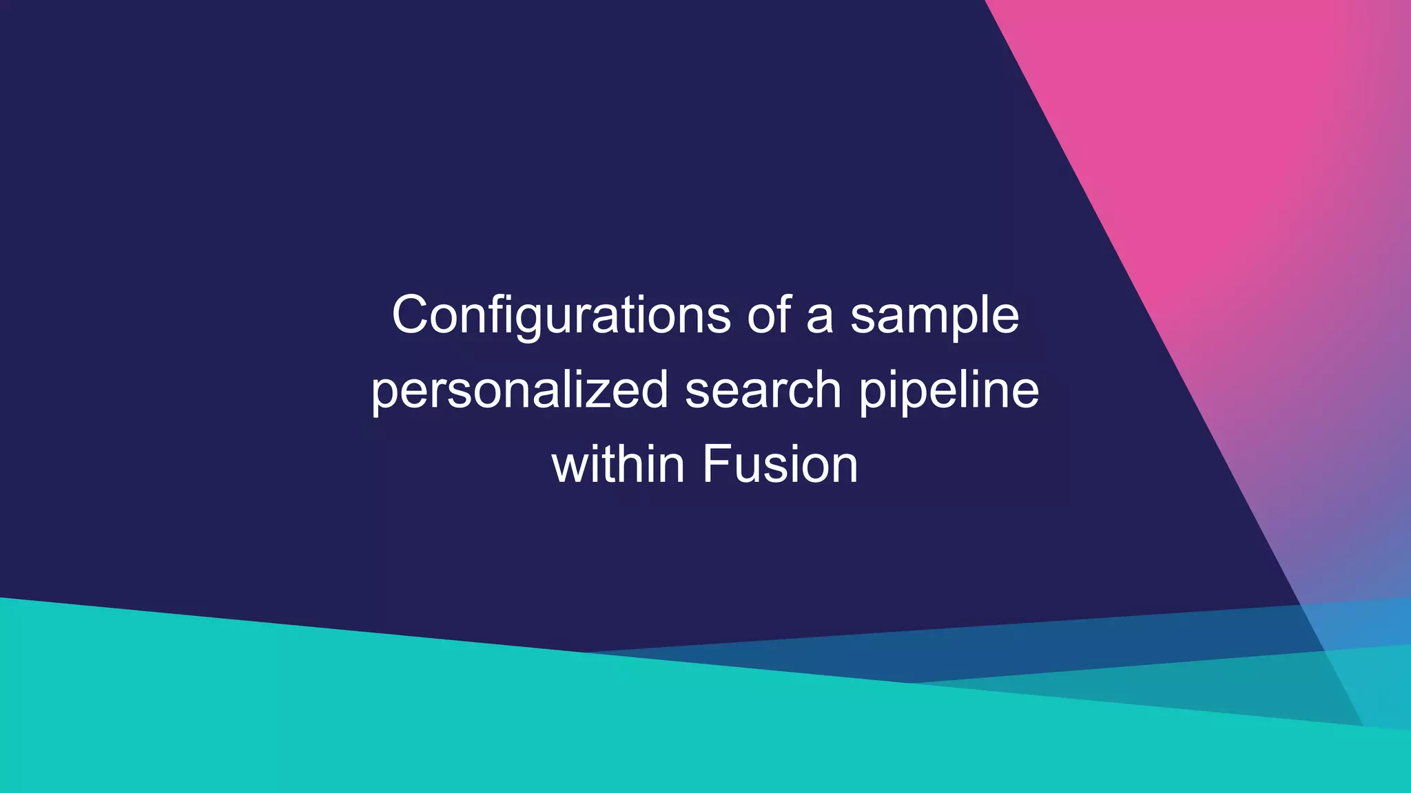 Configurations of a sample
personalized search pipeline
within Fusion
 