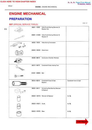 Pages From Manual
EG-2
ENGINE - ENGINE MECHANICAL
ENGINE MECHANICAL
PREPARATION
E00AY -3P
SST (SPECIAL SERVICE TOOLS)
EG
CLICK HERE TO VIEW CHAPTER INDEX
5L
5L
5L
CONTINUED
TO MODEL INDEX
2L, 3L, 5L
 