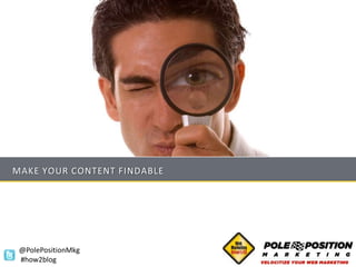 MAKE YOUR CONTENT FINDABLE




 @PolePositionMkg
 #how2blog
 