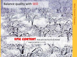 Balance quality with SEO




                                                    MAKE CONTENT FINDABLE
       Epic content that can’t be found or shared
                   might as well be invisible.
 