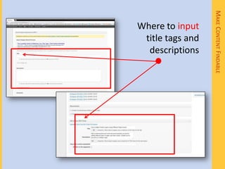 MAKE CONTENT FINDABLE
Where to input
 title tags and
  descriptions
 