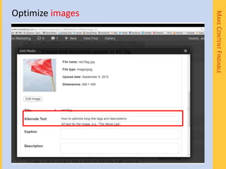 Optimize images




                                               MAKE CONTENT FINDABLE
      Ensure that keywords appear in Alt Tag
 