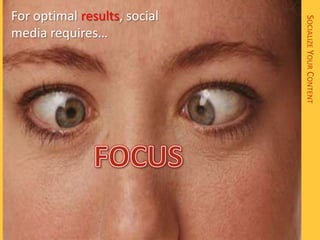 For optimal results, social




                              SOCIALIZE YOUR CONTENT
media requires…
 