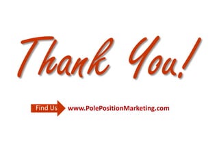 Thank You!
 Find Us   www.PolePositionMarketing.com
 