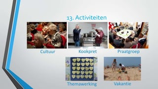 13. Activiteiten 
Cultuur Kookpret Praatgroep 
Themawerking Vakantie 
 