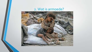 2. Wat is armoede? 
Geen drinkbaar 
water 
 