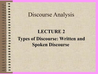 Discourse Analysis
LECTURE 2
Types of Discourse: Written and
Spoken Discourse
 