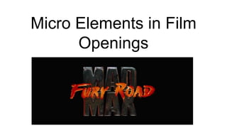 Micro Elements in Film
Openings
 
