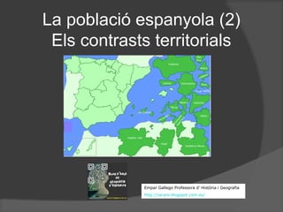 La població espanyola (2)
Els contrasts territorials

Empar Gallego Professora d’ Història i Geografia
http://iacare.blogspot.com.es/

 