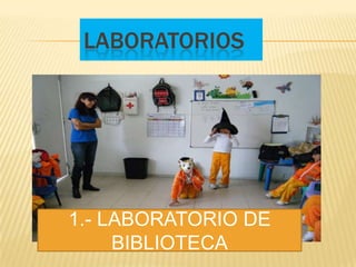 LABORATORIOS




1.- LABORATORIO DE
     BIBLIOTECA
 