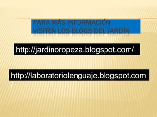 PARA MÁS INFORMACIÓN
      VISITEN LOS BLOGS DEL JARDÍN

 http://jardinoropeza.blogspot.com/


http://laboratoriolenguaje.blogspot.com
/
 
