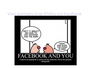 Vous partagez trop d’infos sur Facebook
 