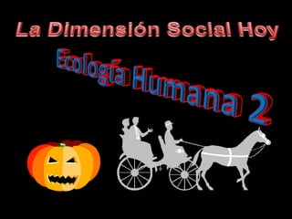 La Dimensión Social Hoy Ecología Humana 2 