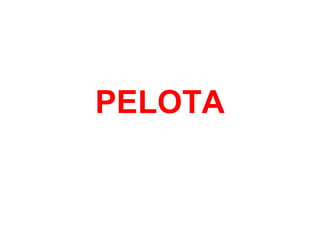 PELOTA
 