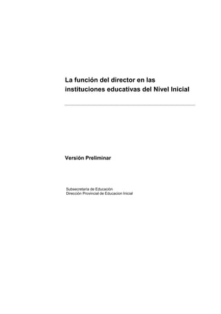 La función del director en las
instituciones educativas del Nivel Inicial
Versión Preliminar
Subsecretaría de Educación
Dirección Provincial de Educacion Inicial
 